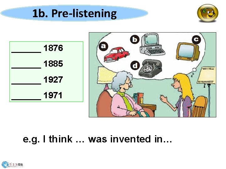 1 b. Pre-listening ______ 1876 ______ 1885 ______ 1927 ______ 1971 e. g. I