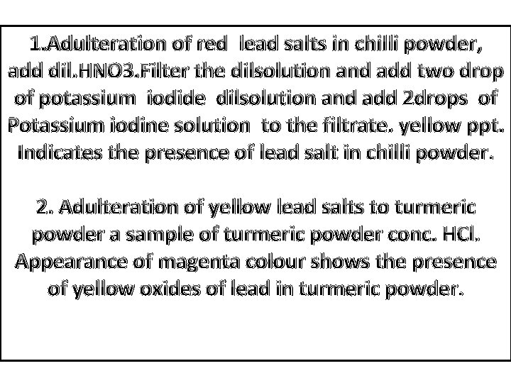 1. Adulteration of red lead salts in chilli powder, add dil. HNO 3. Filter