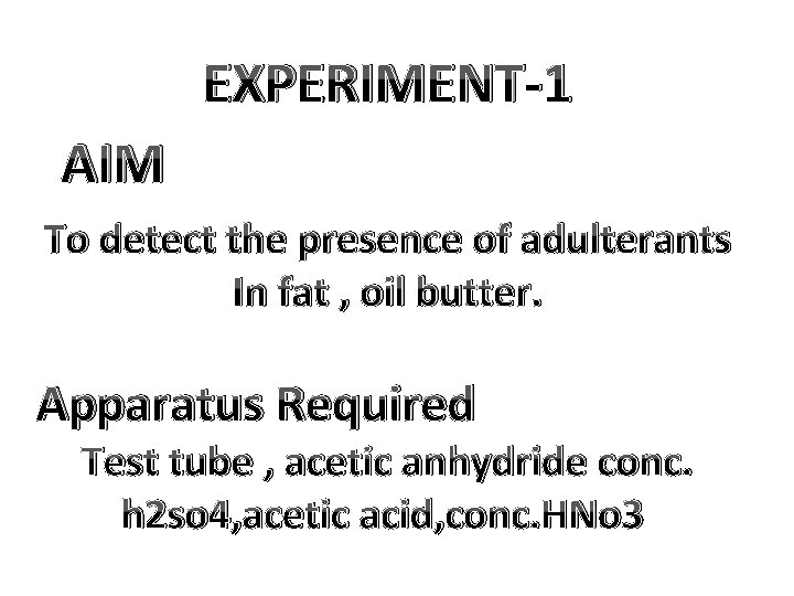 EXPERIMENT-1 AIM To detect the presence of adulterants In fat , oil butter. Apparatus