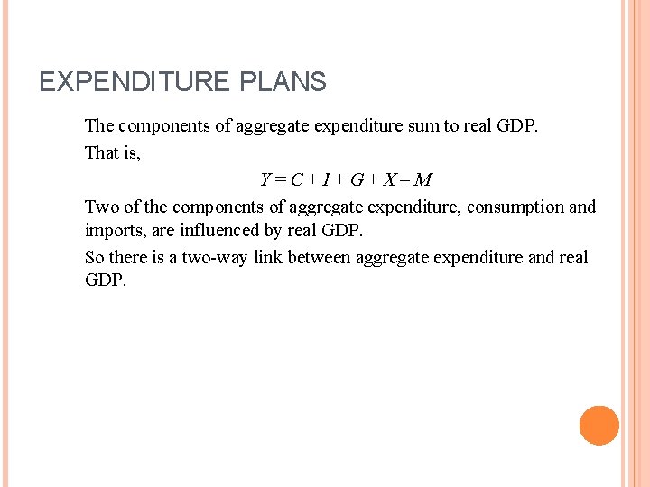 EXPENDITURE PLANS The components of aggregate expenditure sum to real GDP. That is, Y=C+I+G+X–M