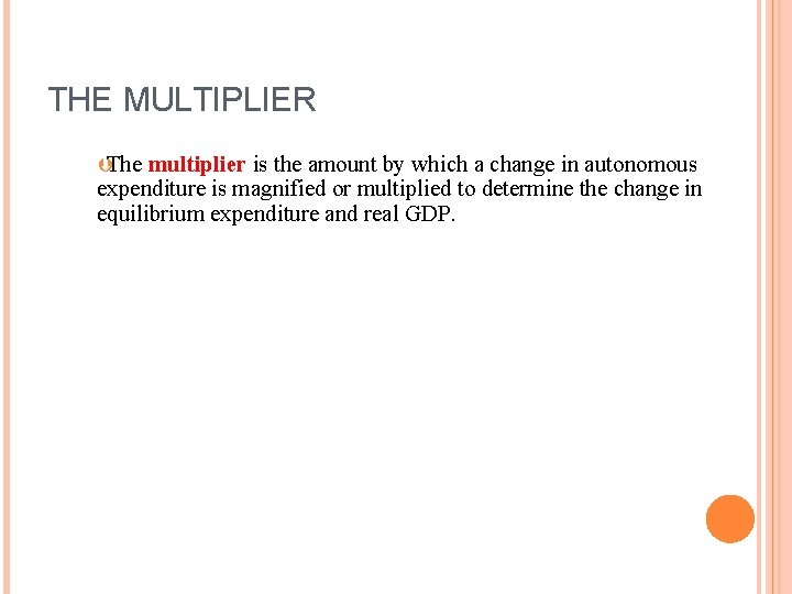 THE MULTIPLIER ÞThe multiplier is the amount by which a change in autonomous expenditure