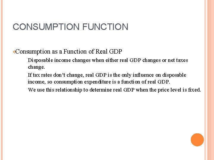 CONSUMPTION FUNCTION ßConsumption as a Function of Real GDP Disposable income changes when either