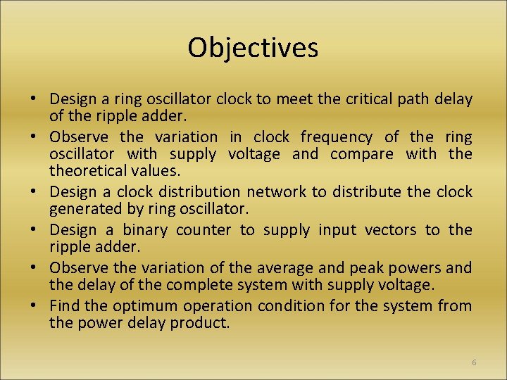 Objectives • Design a ring oscillator clock to meet the critical path delay of