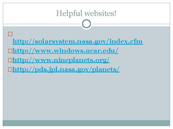 Helpful websites! � http: //solarsystem. nasa. gov/index. cfm �http: //www. windows. ucar. edu/ �http: