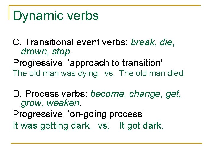 Dynamic verbs C. Transitional event verbs: break, die, drown, stop. Progressive 'approach to transition'