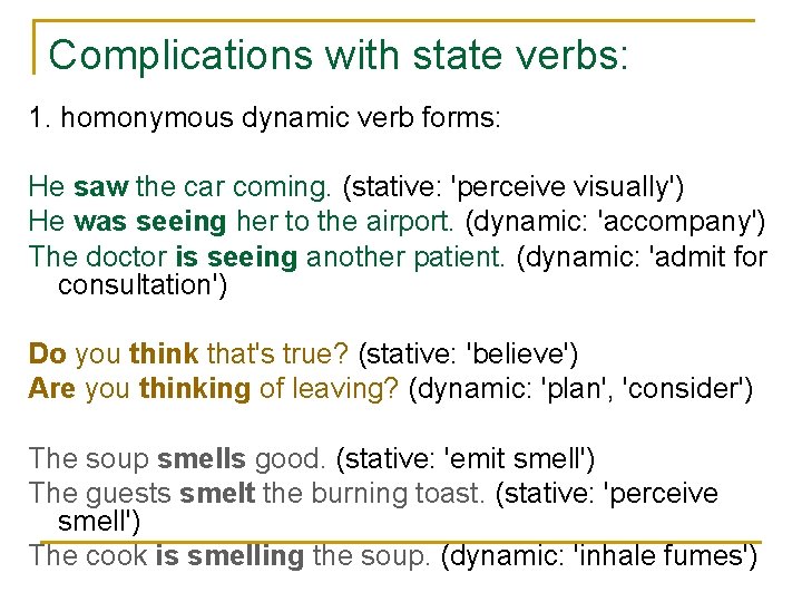 Complications with state verbs: 1. homonymous dynamic verb forms: He saw the car coming.
