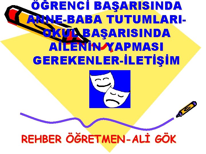 ÖĞRENCİ BAŞARISINDA ANNE-BABA TUTUMLARIOKUL BAŞARISINDA AİLENİN YAPMASI GEREKENLER-İLETİŞİM REHBER ÖĞRETMEN-ALİ GÖK 