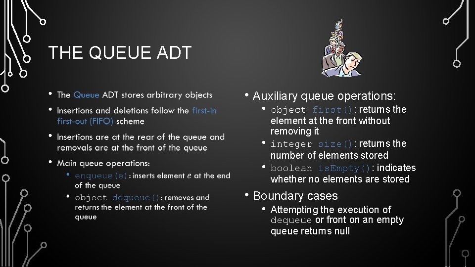THE QUEUE ADT • • Auxiliary queue operations: • • • object first(): returns