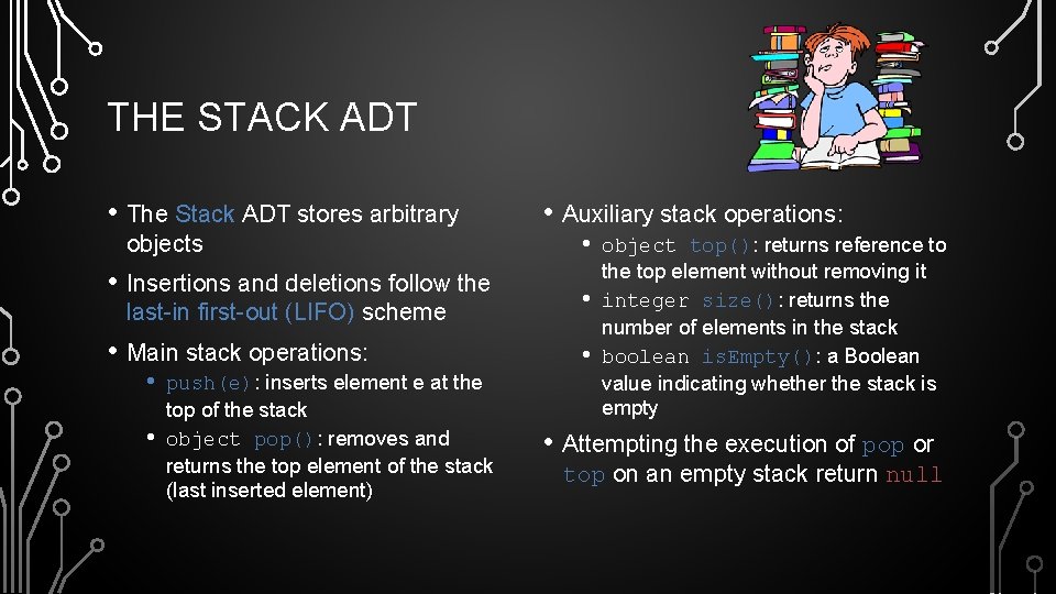 THE STACK ADT • The Stack ADT stores arbitrary objects • Insertions and deletions