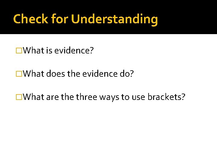 Check for Understanding �What is evidence? �What does the evidence do? �What are three