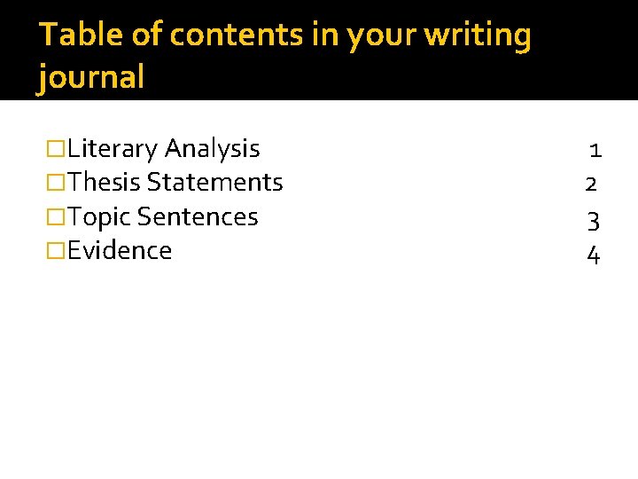 Table of contents in your writing journal �Literary Analysis �Thesis Statements �Topic Sentences �Evidence