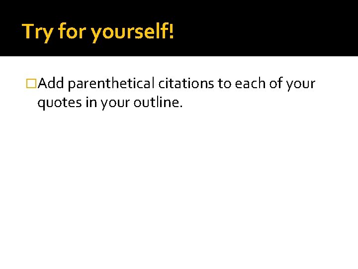 Try for yourself! �Add parenthetical citations to each of your quotes in your outline.