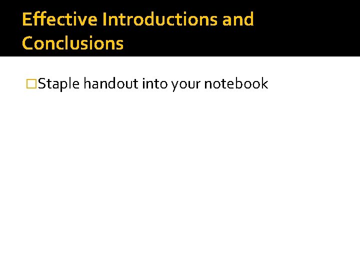 Effective Introductions and Conclusions �Staple handout into your notebook 