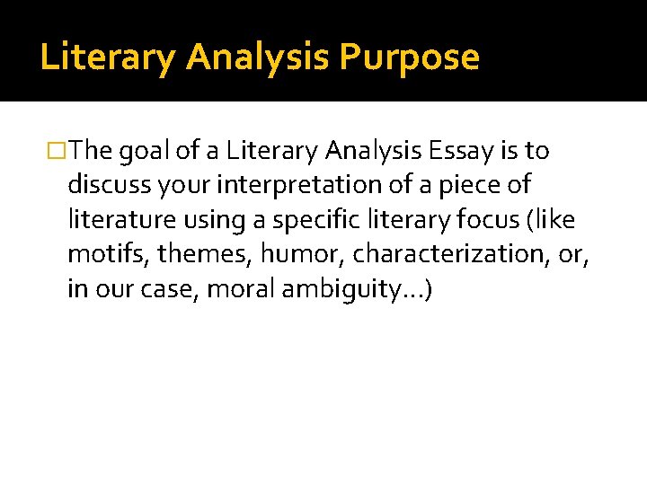 Literary Analysis Purpose �The goal of a Literary Analysis Essay is to discuss your