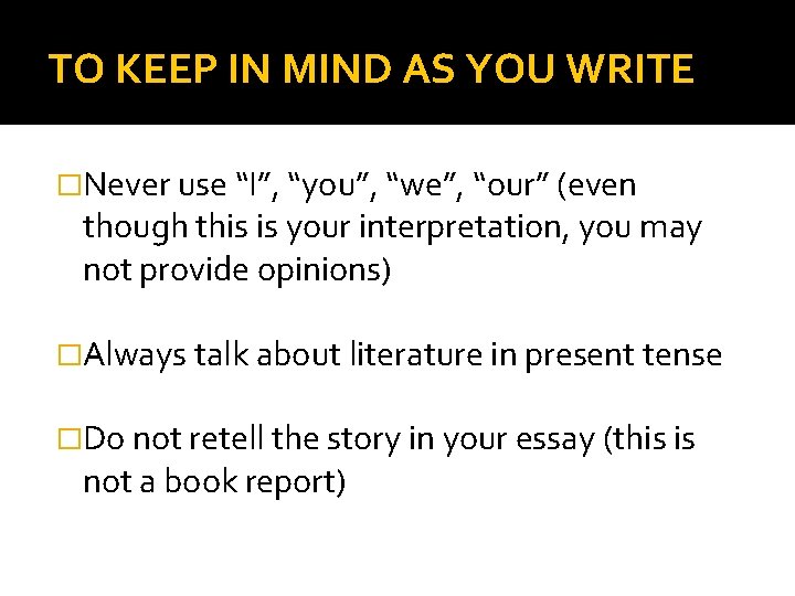 TO KEEP IN MIND AS YOU WRITE �Never use “I”, “you”, “we”, “our” (even