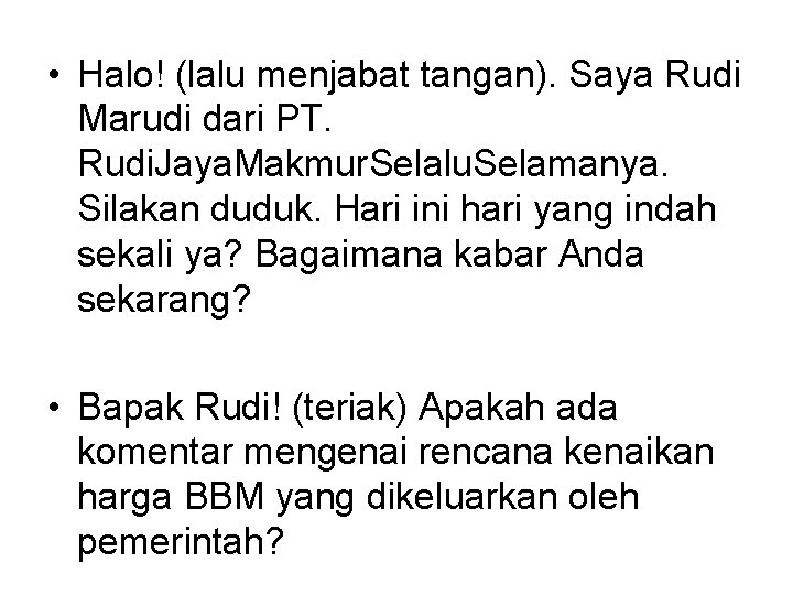  • Halo! (lalu menjabat tangan). Saya Rudi Marudi dari PT. Rudi. Jaya. Makmur.