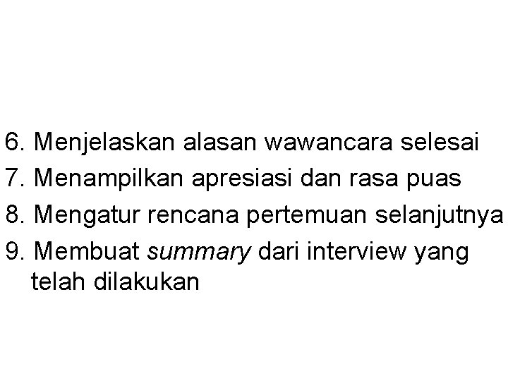 6. Menjelaskan alasan wawancara selesai 7. Menampilkan apresiasi dan rasa puas 8. Mengatur rencana