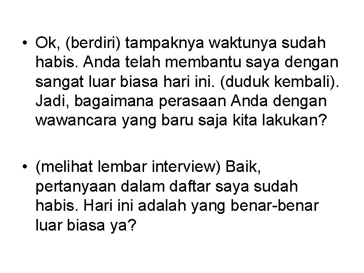  • Ok, (berdiri) tampaknya waktunya sudah habis. Anda telah membantu saya dengan sangat