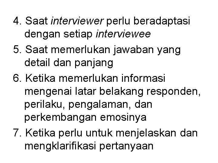 4. Saat interviewer perlu beradaptasi dengan setiap interviewee 5. Saat memerlukan jawaban yang detail