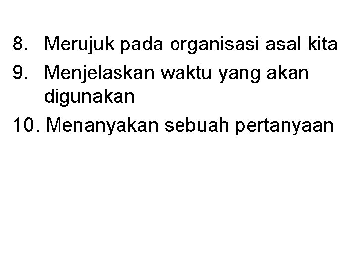 8. Merujuk pada organisasi asal kita 9. Menjelaskan waktu yang akan digunakan 10. Menanyakan