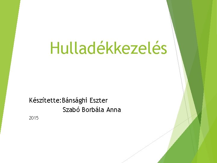 Hulladékkezelés Készítette: Bánsághi Eszter Szabó Borbála Anna 2015 