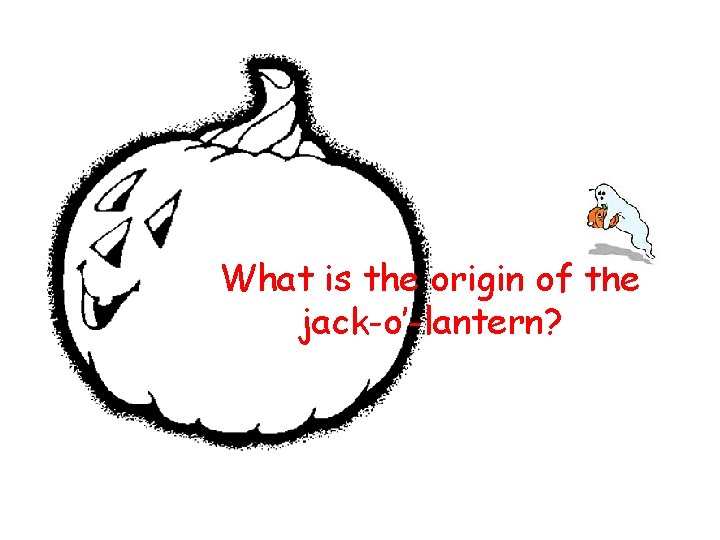 What is the origin of the jack-o’-lantern? What is the origin of the jack-o’-lantern?