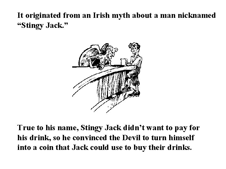 It originated from an Irish myth about a man nicknamed “Stingy Jack. ” According It originated from an Irish myth about a man nicknamed “Stingy Jack. ” According
