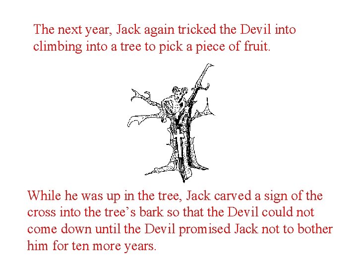 The next year, Jack again tricked the Devil into climbing into a tree to The next year, Jack again tricked the Devil into climbing into a tree to