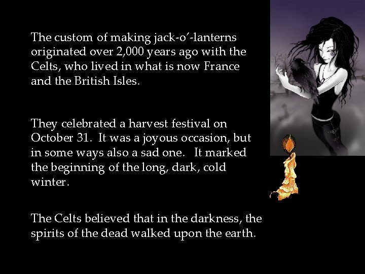 The custom of making jack-o’-lanterns originated over 2, 000 years ago with the Celts, The custom of making jack-o’-lanterns originated over 2, 000 years ago with the Celts,