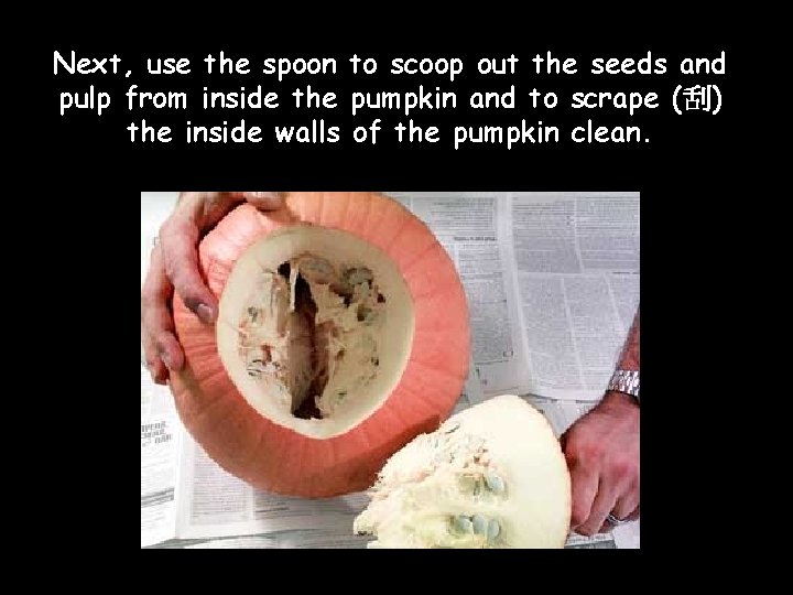 Next, use the spoon to scoop out the seeds and pulp from inside the Next, use the spoon to scoop out the seeds and pulp from inside the