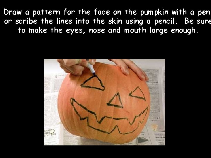 Draw a pattern for the face on the pumpkin with a pen, or scribe Draw a pattern for the face on the pumpkin with a pen, or scribe