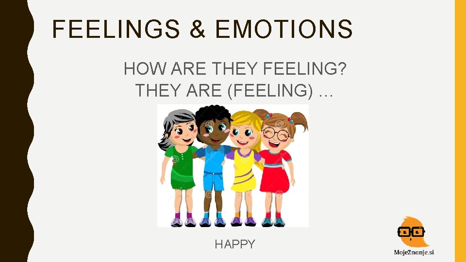 FEELINGS & EMOTIONS HOW ARE THEY FEELING? THEY ARE (FEELING) … HAPPY 