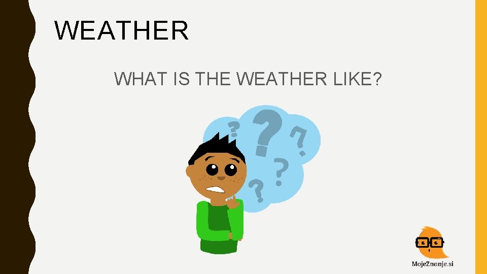 WEATHER WHAT IS THE WEATHER LIKE? 