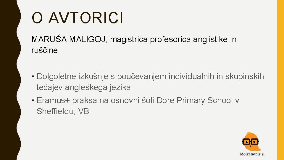 O AVTORICI MARUŠA MALIGOJ, magistrica profesorica anglistike in ruščine • Dolgoletne izkušnje s poučevanjem