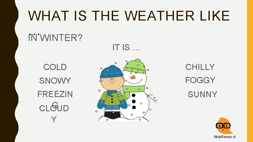 WHAT IS THE WEATHER LIKE … IN WINTER? IT IS … COLD CHILLY SNOWY