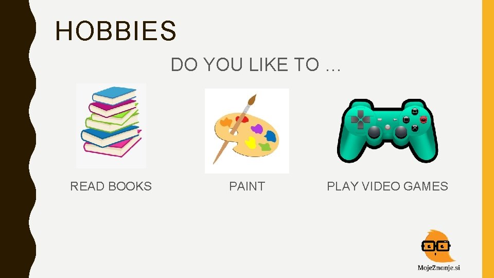 HOBBIES DO YOU LIKE TO … READ BOOKS PAINT PLAY VIDEO GAMES 