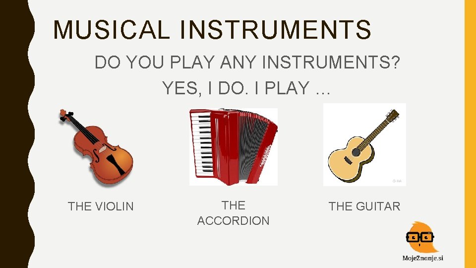 MUSICAL INSTRUMENTS DO YOU PLAY ANY INSTRUMENTS? YES, I DO. I PLAY … THE