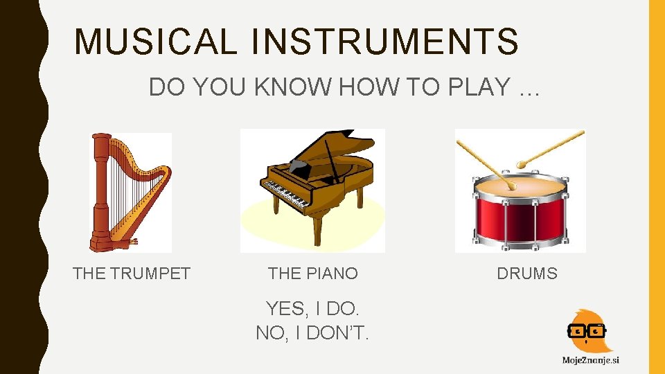 MUSICAL INSTRUMENTS DO YOU KNOW HOW TO PLAY … THE TRUMPET THE PIANO YES,