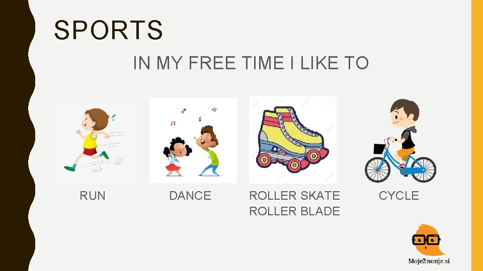 SPORTS IN MY FREE TIME I LIKE TO RUN DANCE ROLLER SKATE ROLLER BLADE