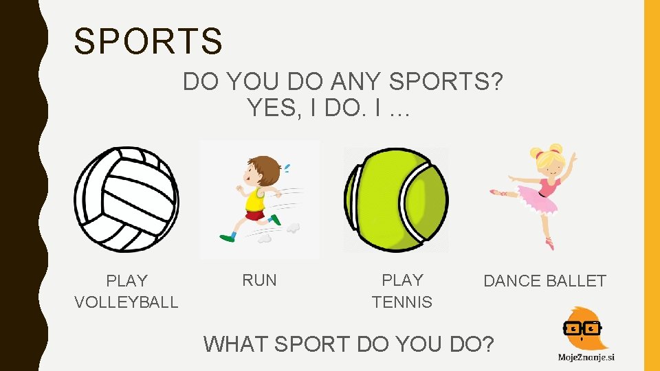 SPORTS DO YOU DO ANY SPORTS? YES, I DO. I … PLAY VOLLEYBALL RUN