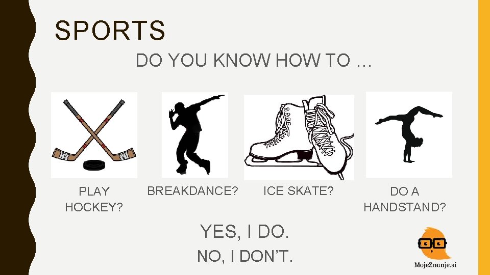SPORTS DO YOU KNOW HOW TO … PLAY HOCKEY? BREAKDANCE? ICE SKATE? YES, I