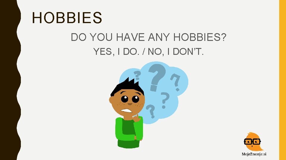 HOBBIES DO YOU HAVE ANY HOBBIES? YES, I DO. / NO, I DON’T. 