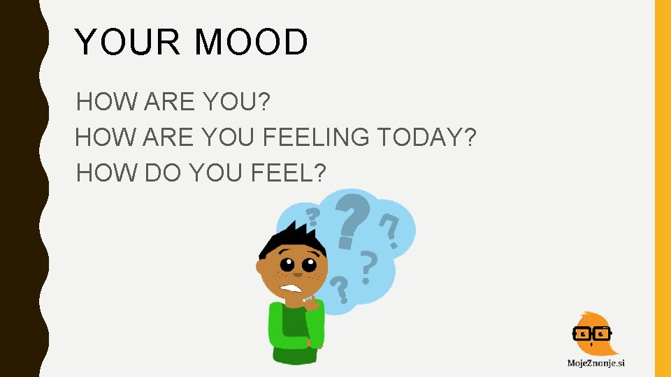 YOUR MOOD HOW ARE YOU? HOW ARE YOU FEELING TODAY? HOW DO YOU FEEL?
