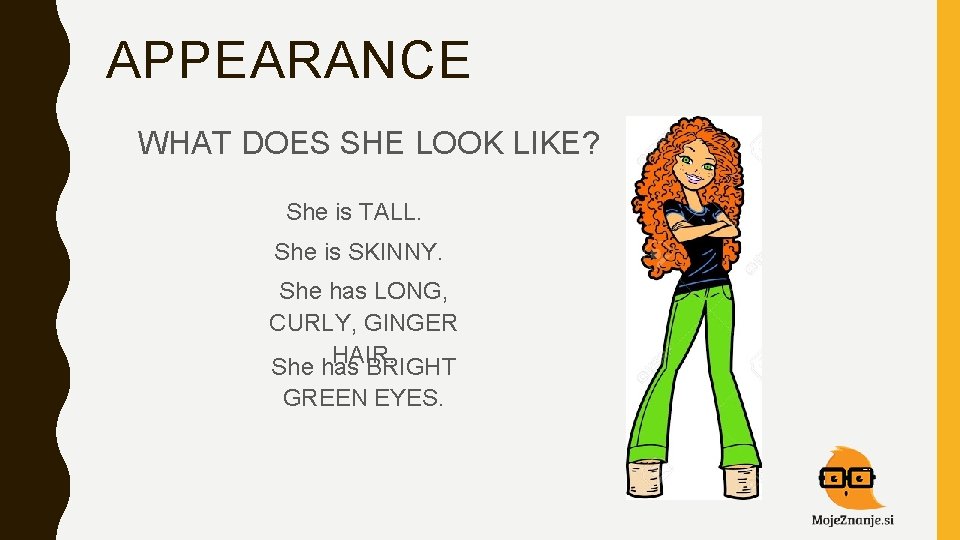 APPEARANCE WHAT DOES SHE LOOK LIKE? She is TALL. She is SKINNY. She has