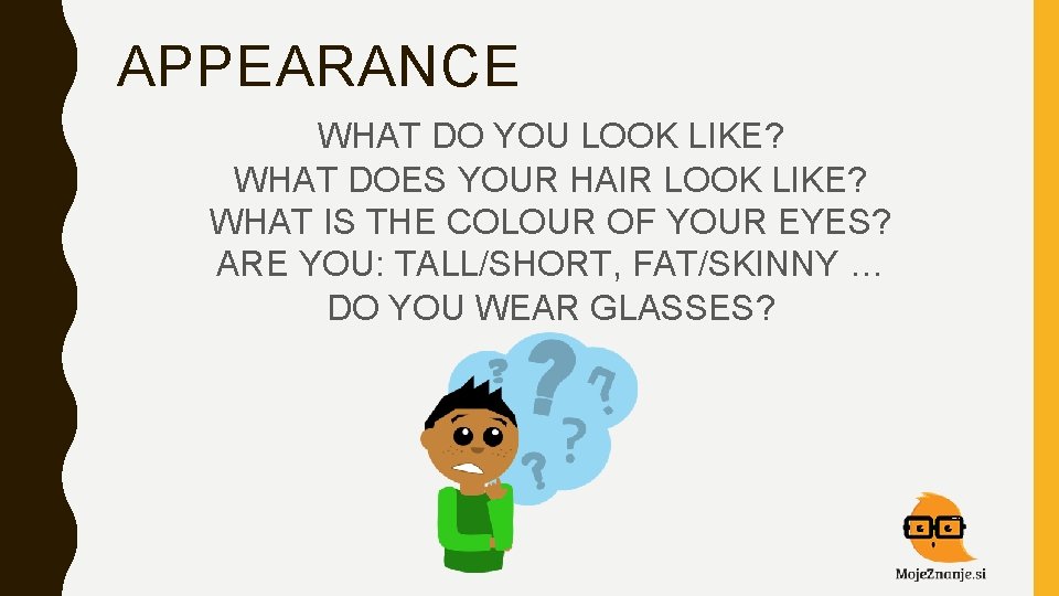 APPEARANCE WHAT DO YOU LOOK LIKE? WHAT DOES YOUR HAIR LOOK LIKE? WHAT IS