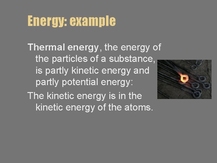 Energy: example Thermal energy, the energy of the particles of a substance, is partly