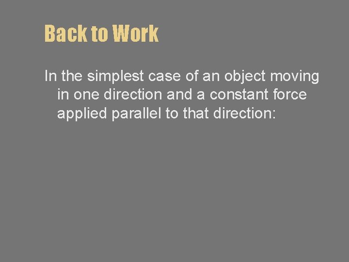 Back to Work In the simplest case of an object moving in one direction
