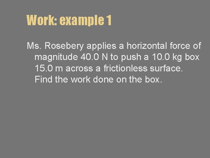 Work: example 1 Ms. Rosebery applies a horizontal force of magnitude 40. 0 N