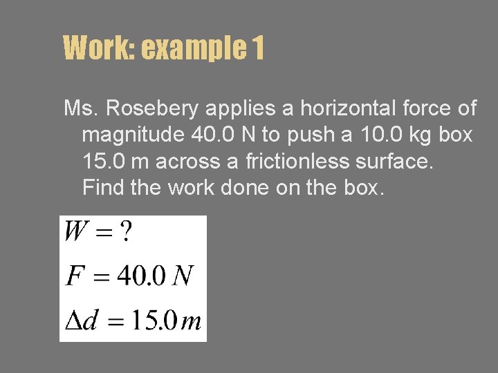 Work: example 1 Ms. Rosebery applies a horizontal force of magnitude 40. 0 N