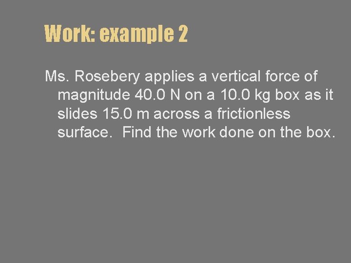 Work: example 2 Ms. Rosebery applies a vertical force of magnitude 40. 0 N